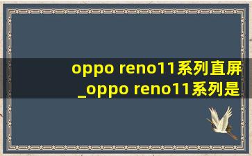 oppo reno11系列直屏_oppo reno11系列是曲屏吗